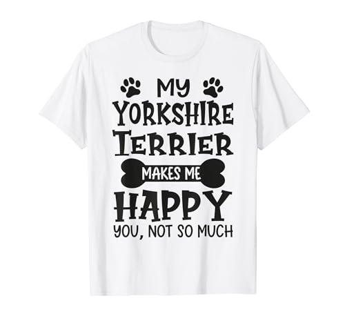 My Dog Makes me Happy Dog Owner Yorkshire Terrier Camiseta