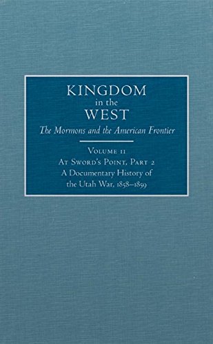 At Sword's Point, Part 2: A Documentary History of the Utah War, 1858–1859 (Kingdom in the West: The Mormons and the American Frontier Series Book 11) (Volume 11)