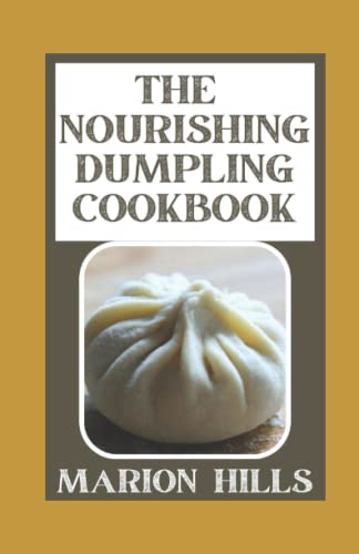 The Nourishing Dumpling Cookbook: Delicious Dumpling & Gyoza Recipes For Beginners