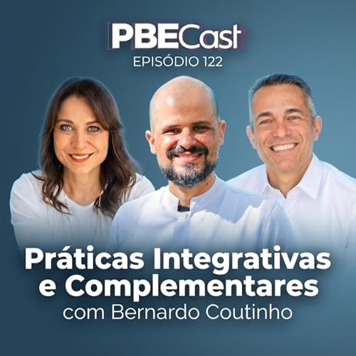 PBECast #122 | Pr&aacute;ticas Integrativas e Complementares, com Bernardo Coutinho