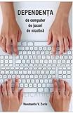 Dependenta de computer, de jocuri, de nicotina (Romanian Edition)