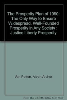 Hardcover The Prosperity Plan of 1990: The Only Way to Ensure Widespread, Well-Founded Prosperity in Any Society : Justice Liberty Prosperity Book