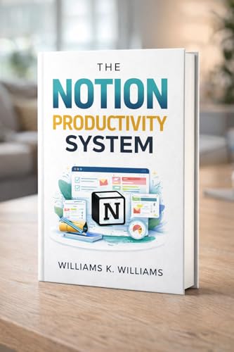 The Notion Productivity System: The proven all-in-one framework to organize your life, eliminate overwhelm, and execute your goals faster than ever (The Digital Mastery Collection Book 28)