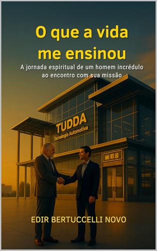 O que a vida me ensinou: A Jornada Espiritual de um Homem Incrédulo ao Encontro com sua Missão