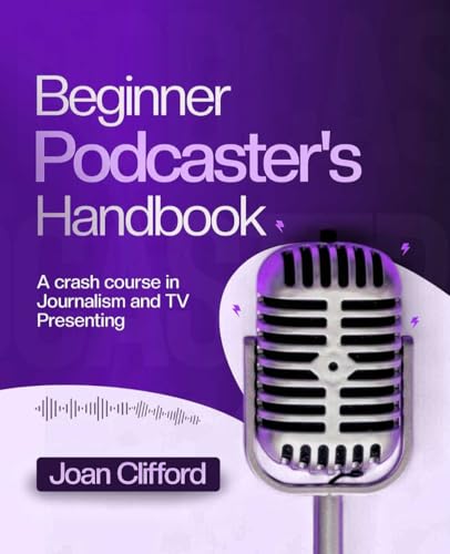 Beginner Podcaster Handbook: A Crash Course in Journalism and TV presenting image 2
