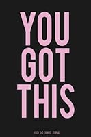 You Got This Food and Exercise Journal: Daily Food & Workout Diary: 6x9 Meal and Exercise Notebook, 120 Pages 1976345405 Book Cover