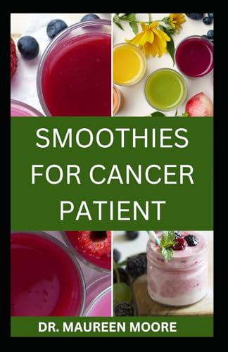 SMOOTHIES FOR CANCER PATIENT: Delicious And Healthy Smoothies Recipes To Prevent Cancer Disease