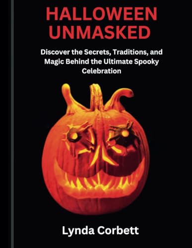 HALLOWEEN UNMASKED: Discover the Secrets, Traditions, and Magic Behind the