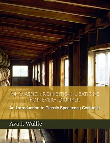 24 Classic Prohibition Libations For Every Drinker: An Introduction to the Finest Speakeasy Cocktails