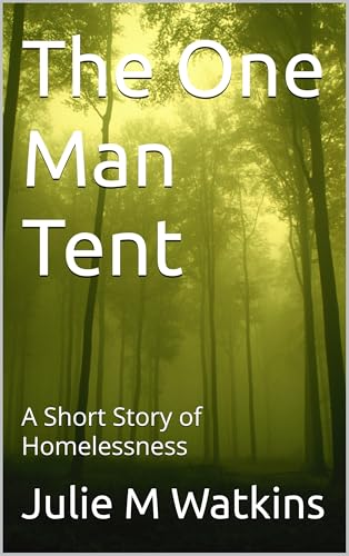The One Man Tent: A Short Story of Homelessness (Imagined Short Fiction)