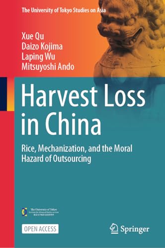 Harvest Loss in China: Rice, Mechanization, and the Moral Hazard of Outsourcing (The University of Tokyo Studies on Asia)