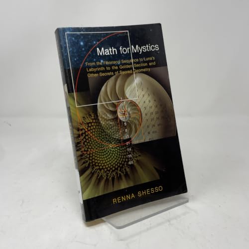 Math for Mystics: From the Fibonacci sequence to Luna's Labyrinth to the Golden Section and Other Secrets of Sacred Geometry