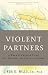 Violent Partners: A Breakthrough Plan for Ending the Cycle of Abuse