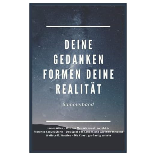 Deine Gedanken formen deine Realität: Sammelband