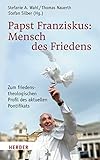Papst Franziskus: Mensch des Friedens: Zum friedenstheologischen Profil des aktuellen Pontifikats - Herausgeber: Stefanie A. Wahl, Thomas Nauerth, Stefan Silber Mitwirkende: Norbert Arntz, Prof. Michelle Becka, Josef Freise, Peter Kohlgraf, Martin Leiner, Prof. Norbert Mette, Saida Mirsadri, Thomas Nauerth, Gerald Schlabach, Stefan Silber, Egon Spiegel, Heinz-Günther Stobbe 