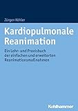 Kardiopulmonale Reanimation: Ein Lehr- und Praxisbuch der einfachen und erweiterten Reanimationsmaßnahmen