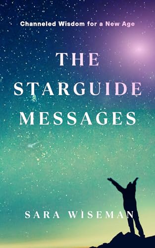The StarGuide Messages: Channeled Wisdom for a New Age (Channeled Messages Book 5)