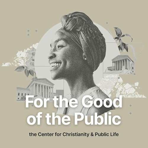 Archived: For the Good of the Public Podcast Por The Center for Christianity & Public Life arte de portada