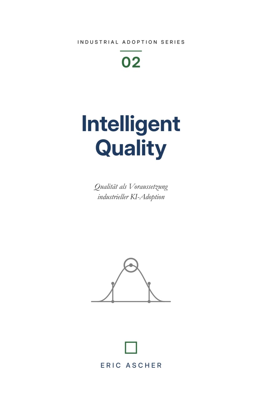 Intelligent Quality: Qualität als Voraussetzung industrieller KI-Adoption (Industrial Adoption Series (dt), Band 2)