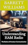 Understanding HAM Radio: The Basics of Amateur Communication (HAM Mastery: Unlocking the Airwaves Book 14)