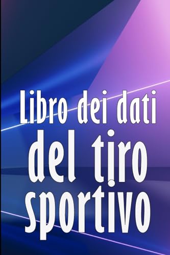 Libro dei dati del tiro sportivo: Registrare data, ora, luogo, arma, tipo di cannocchiale, munizioni, distanza, polvere, innesco, ottone, pagine del diagramma Perfetto per gli amanti del tiro a segno