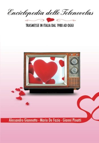 Enciclopedia delle Telenovelas: Trasmesse in Italia dal 1980 ad oggi Enciclopedia delle Telenovelas: Trasmesse in Italia dal 1980 ad oggi