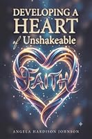 Developing a Heart of Unshakeable Faith B0G4W5T2LD Book Cover