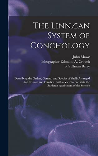 The Linnæan System of Conchology: Describing the Orders, Genera, and Species of Shells Arranged Into Divisions and Families: With a View to Facilitate the Student's Attainment of the Science
