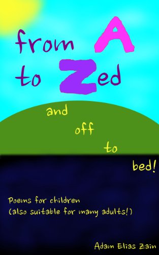 From A to Zed and off to bed!: Poems for children (also suitable for many adults!)