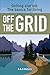 Getting Started: The Basics For Living Off The Grid