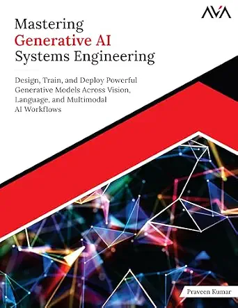 Mastering Generative AI Systems Engineering: Design, Train, and Deploy Powerful Generative Models Across Vision, Language, and Multimodal AI Workflows book cover