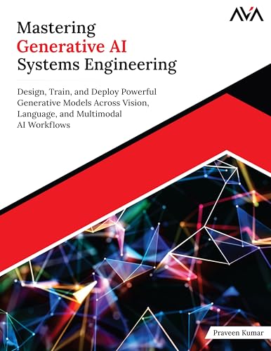 Mastering Generative AI Systems Engineering: Design, Train, and D...