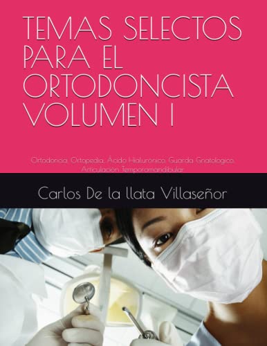 TEMAS SELECTOS PARA EL ORTODONCISTA VOLUMEN I: Ortodoncia, Ortopedia, Ácido Hialurónico, Guarda Gnatologico, Articulación Temporomandibular (Spanish Edition)