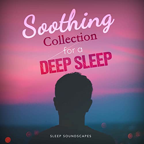 Spiele Soothing Collection for a Deep Sleep von Sleep Soundscapes auf Amazon Music ab