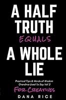 A Half Truth Equals A Whole Lie: Practical Tips And Words of Wisdom Grandma Used To Say - For Creatives 1734987537 Book Cover