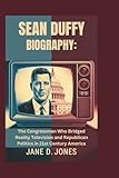 SEAN DUFFY BIOGRAPHY: The Congressman Who Bridged Reality Television and Republican Politics in 21st Century America