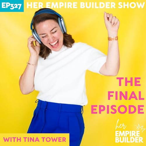 327: The final episode of Her Empire Builder Show