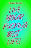 kerstan  LIVE YOUR FUCKING BEST LIFE!