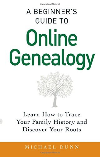 A Beginner's Guide to Online Genealogy: Learn How to Trace Your Family History and Discover Your Roots by Michael Dunn (30-Jan-2015) Paperback