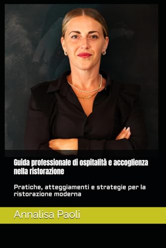 Guida professionale di ospitalità e accoglienza nella ristorazione: Pratiche, atteggiamenti e strategie per la ristorazione moderna