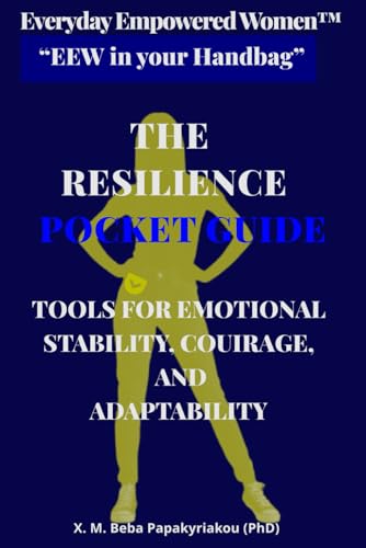Everyday Empowered Women™ “EEW in your Handbag™” THE RESILIENCE POCKET GUIDE: TOOLS FOR EMOTIONAL STABILITY, COURAGE AND ADAPTABILITY (Everyday ... ... EEW Pocket Guides (“EEW in Your Handbag ™))