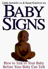 Baby Signs: How to Talk to Your Baby Before Your Baby Can Talk