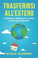 Trasferirsi all'estero: superare le difficoltà e vivere la vita che vogliamo (Italian Edition) 171174297X Book Cover