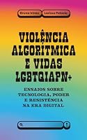 Violência algorítmica e vidas LGBTQIAPN+: ensaios sobre tecnologia, poder e resistência na era digital (Portuguese Edition) 6502042597 Book Cover