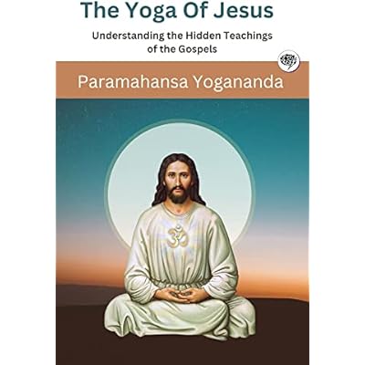 The Yoga Of Jesus - Understanding the Hidden Teachings of the Gospels