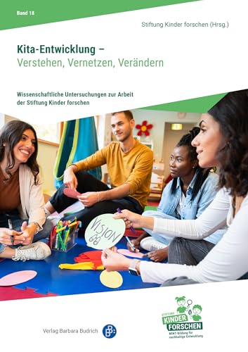 Kita-Entwicklung – Verstehen, Vernetzen, Verändern (Wissenschaftliche Untersuchungen zur Arbeit der Stiftung Kinder forschen 18) (German Edition)