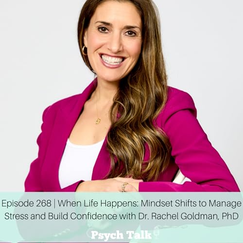 Episode 268 | When Life Happens: Mindset Shifts to Manage Stress and Build Confidence with Dr. Rachel Goldman, PhD