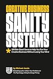 jands  Creative Business Sanity Systems: 199 Bite-Sized Gems to Help You Run Your Creative Business Without Losing Your Mind