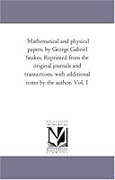 Mathematical and physical papers, by George Gabriel Stokes. Reprinted from the original journals and transactions, with additional notes by the author. Vol. 1: Vol. 3 1418182699 Book Cover