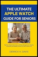 THE ULTIMATE APPLE WATCH GUIDE FOR SENIORS: Big Text, Simple Instructions, and Easy Navigation for Staying Connected and Healthy (Covers SE, Ultra & Series 10) B0F5QKWZZY Book Cover